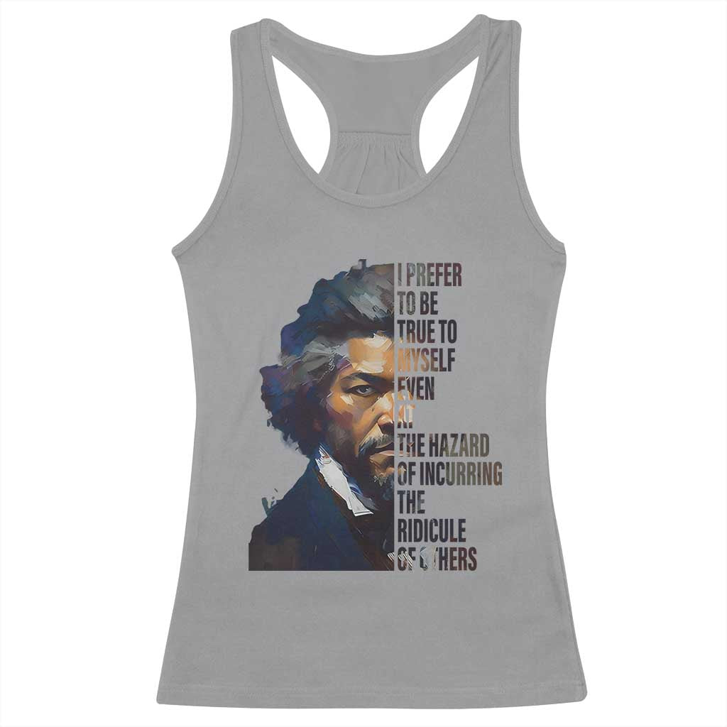 Frederick Douglass Racerback Tank Top I Prefer To Be True To Myself Even At The Hazard Of Incurring The Ridicule Of Others