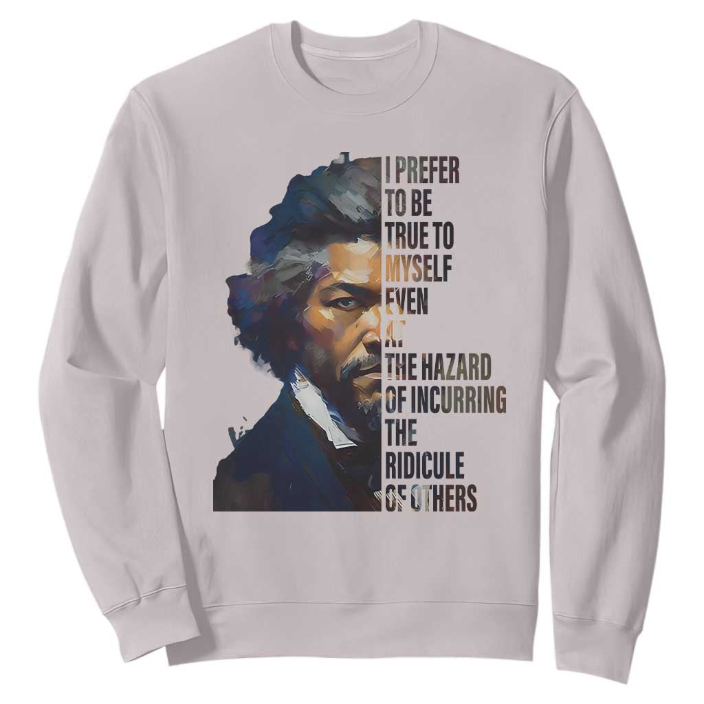 Frederick Douglass Sweatshirt I Prefer To Be True To Myself Even At The Hazard Of Incurring The Ridicule Of Others