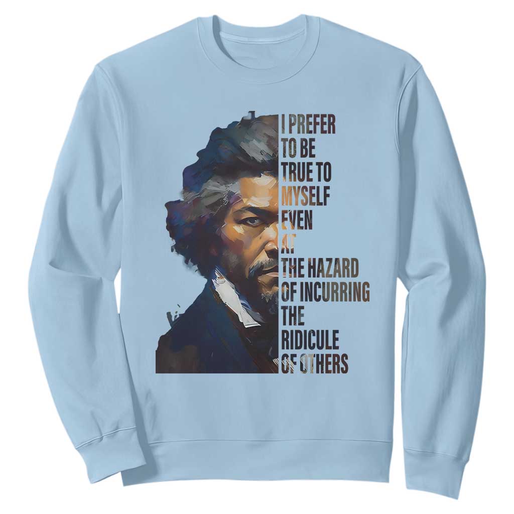 Frederick Douglass Sweatshirt I Prefer To Be True To Myself Even At The Hazard Of Incurring The Ridicule Of Others