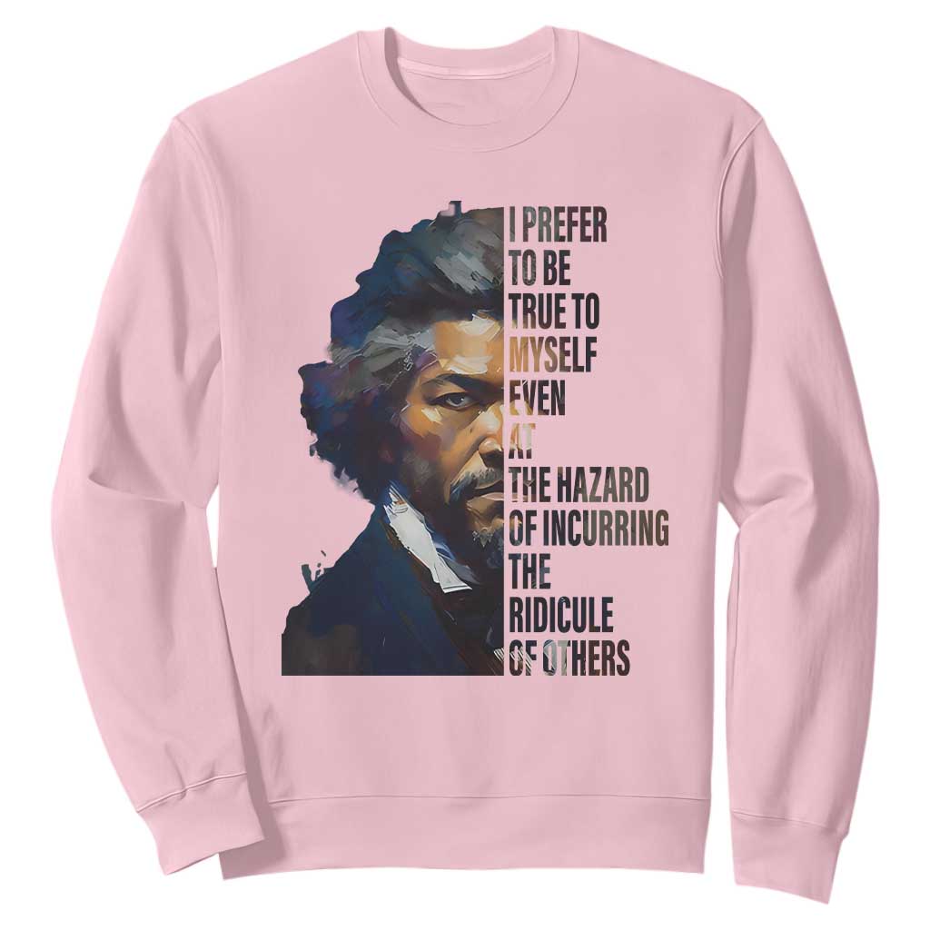 Frederick Douglass Sweatshirt I Prefer To Be True To Myself Even At The Hazard Of Incurring The Ridicule Of Others