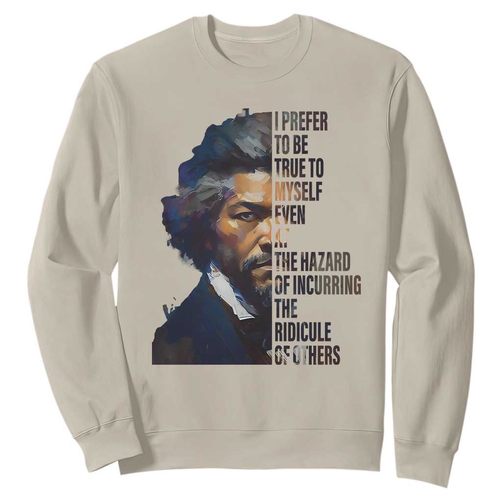 Frederick Douglass Sweatshirt I Prefer To Be True To Myself Even At The Hazard Of Incurring The Ridicule Of Others