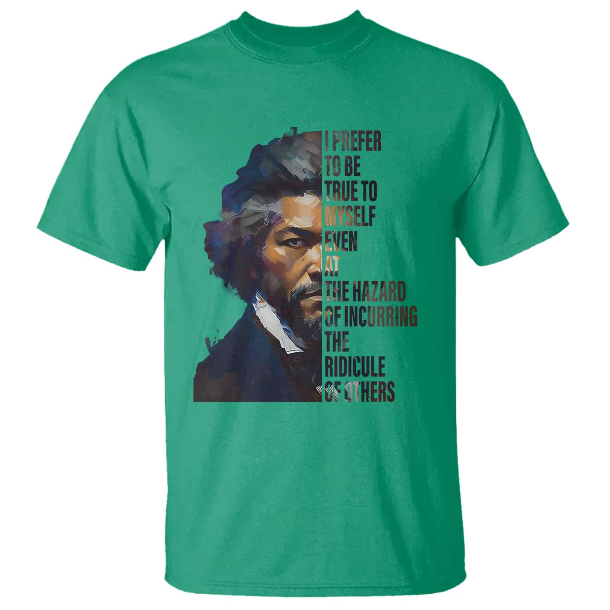 Frederick Douglass T Shirt I Prefer To Be True To Myself Even At The Hazard Of Incurring The Ridicule Of Others