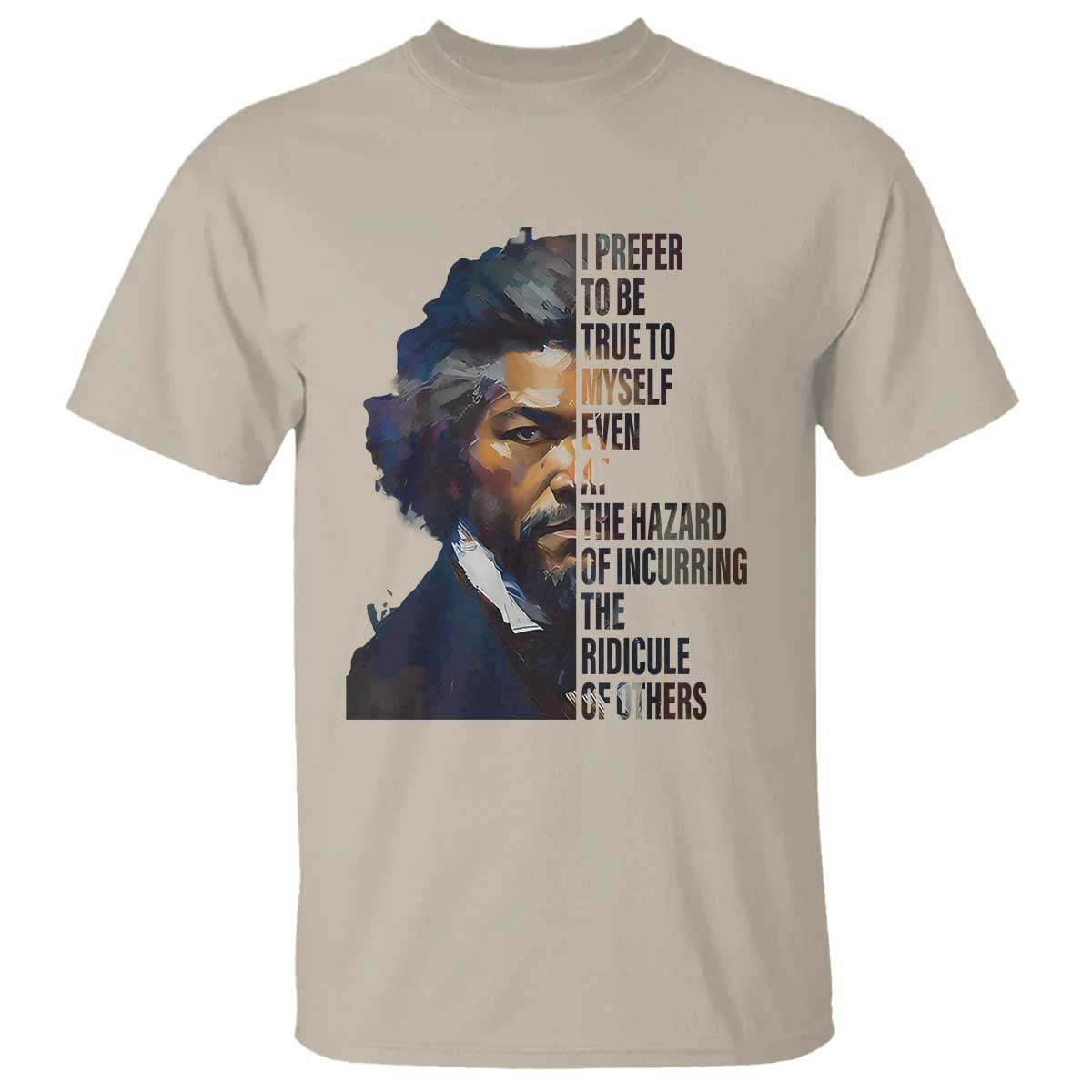Frederick Douglass T Shirt I Prefer To Be True To Myself Even At The Hazard Of Incurring The Ridicule Of Others