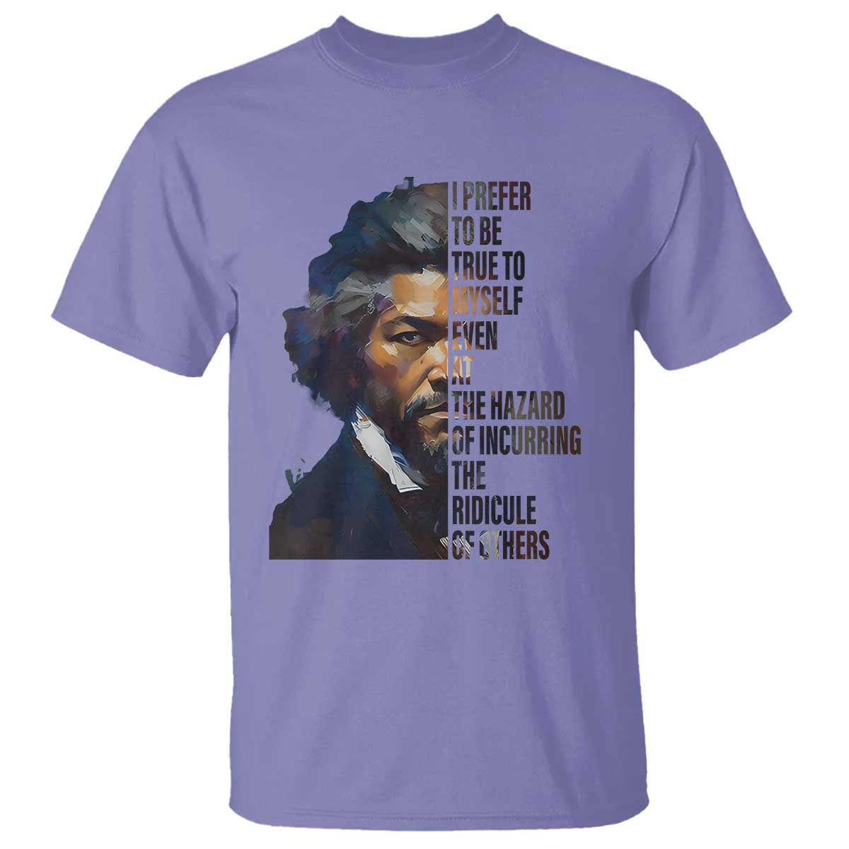 Frederick Douglass T Shirt I Prefer To Be True To Myself Even At The Hazard Of Incurring The Ridicule Of Others