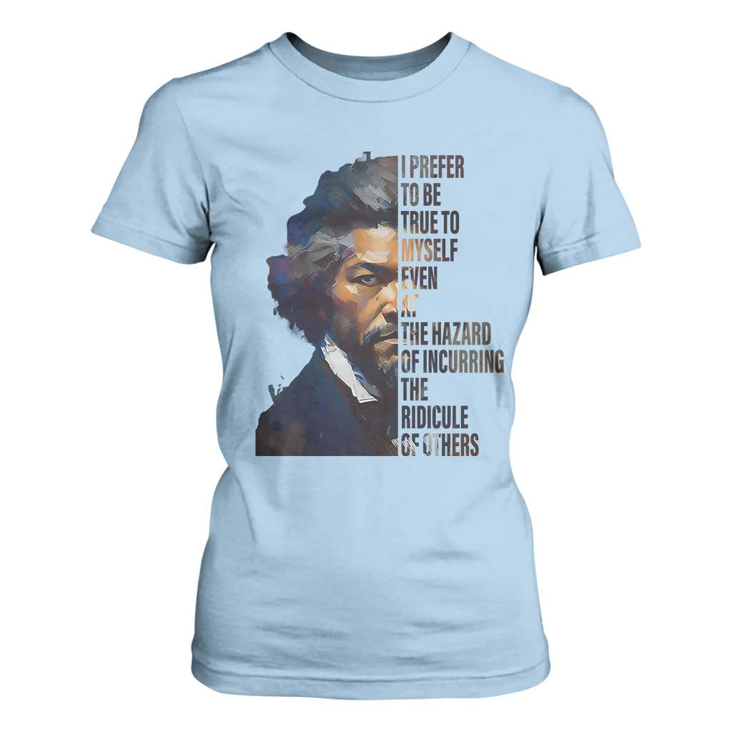 Frederick Douglass T Shirt For Women I Prefer To Be True To Myself Even At The Hazard Of Incurring The Ridicule Of Others