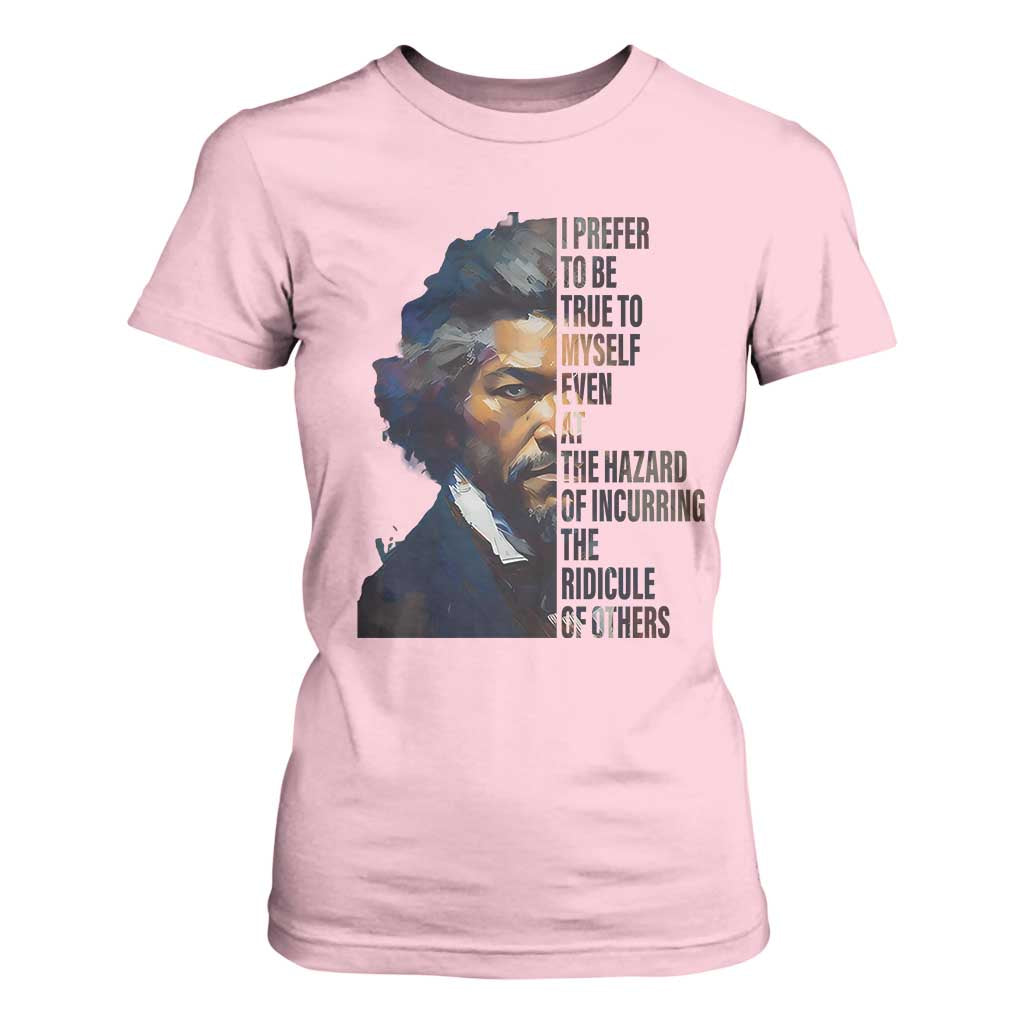 Frederick Douglass T Shirt For Women I Prefer To Be True To Myself Even At The Hazard Of Incurring The Ridicule Of Others
