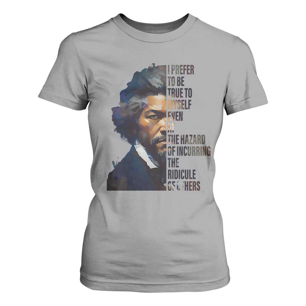 Frederick Douglass T Shirt For Women I Prefer To Be True To Myself Even At The Hazard Of Incurring The Ridicule Of Others