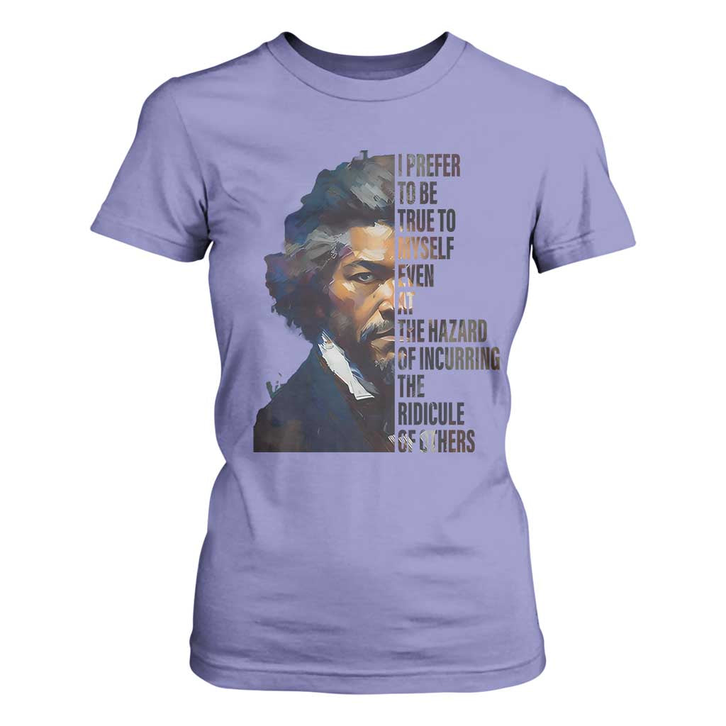 Frederick Douglass T Shirt For Women I Prefer To Be True To Myself Even At The Hazard Of Incurring The Ridicule Of Others