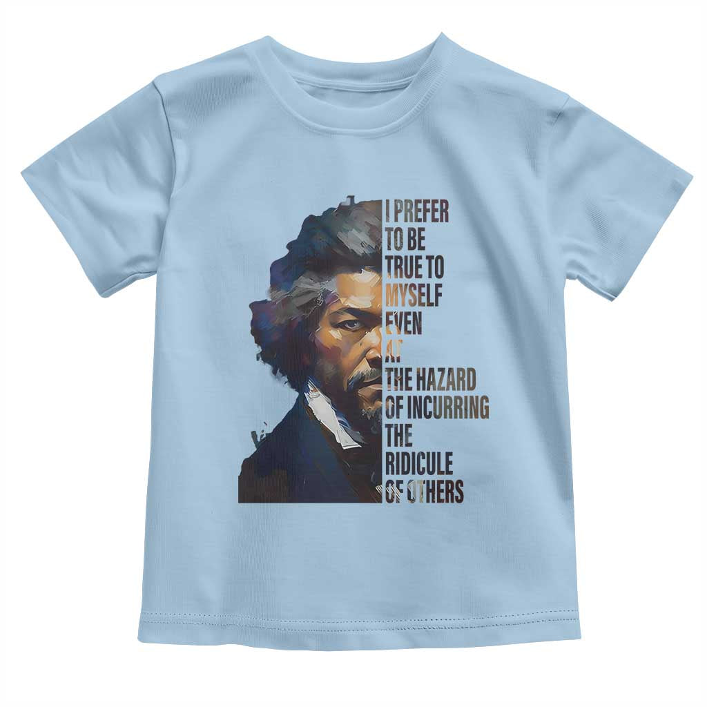 Frederick Douglass Toddler T Shirt I Prefer To Be True To Myself Even At The Hazard Of Incurring The Ridicule Of Others