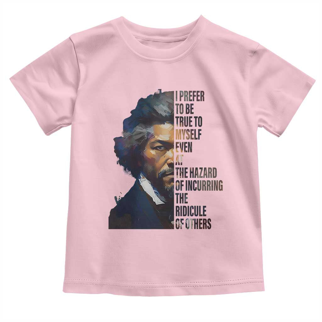 Frederick Douglass Toddler T Shirt I Prefer To Be True To Myself Even At The Hazard Of Incurring The Ridicule Of Others