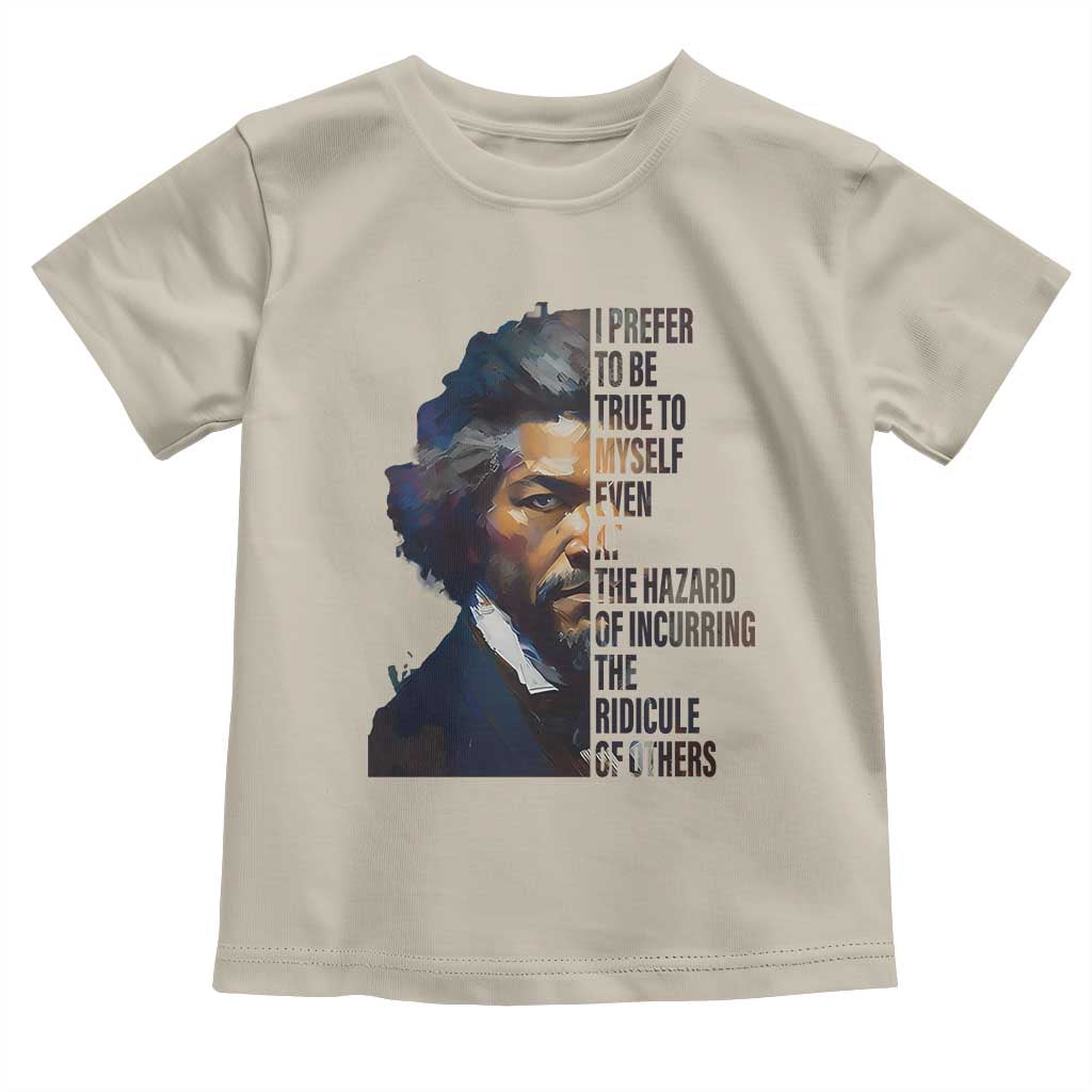 Frederick Douglass Toddler T Shirt I Prefer To Be True To Myself Even At The Hazard Of Incurring The Ridicule Of Others