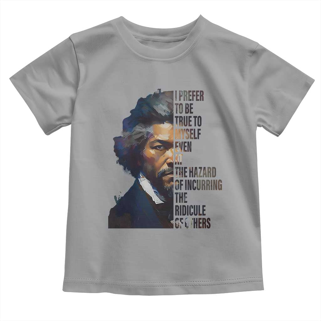 Frederick Douglass Toddler T Shirt I Prefer To Be True To Myself Even At The Hazard Of Incurring The Ridicule Of Others