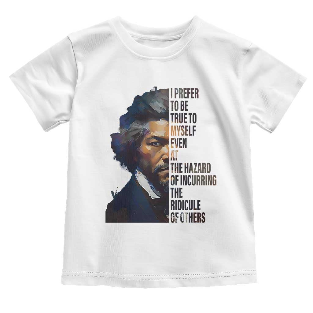 Frederick Douglass Toddler T Shirt I Prefer To Be True To Myself Even At The Hazard Of Incurring The Ridicule Of Others