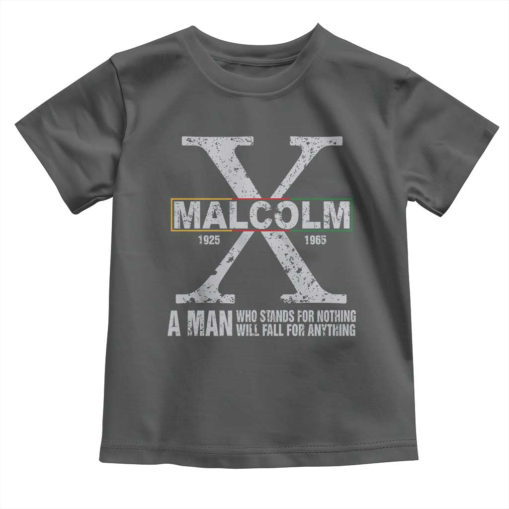 Malcolm X Quote A Man Who Stands For Nothing Will Fall For Anything Toddler T Shirt Black History Month