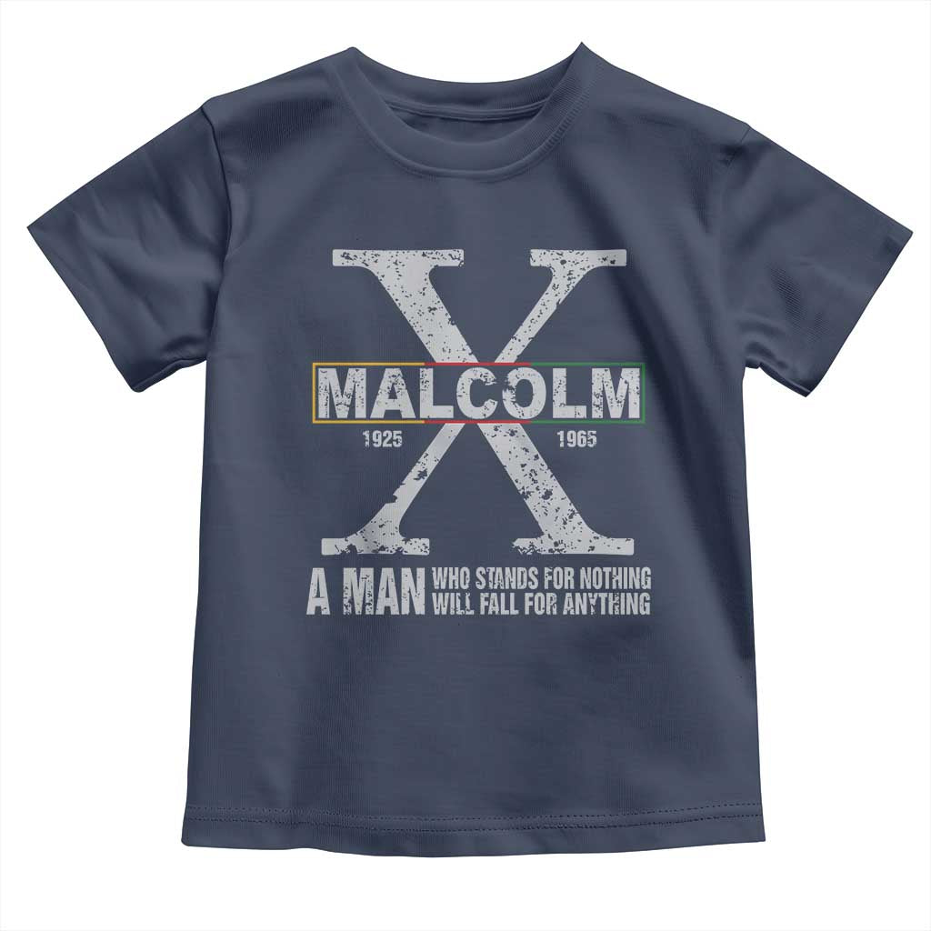 Malcolm X Quote A Man Who Stands For Nothing Will Fall For Anything Toddler T Shirt Black History Month
