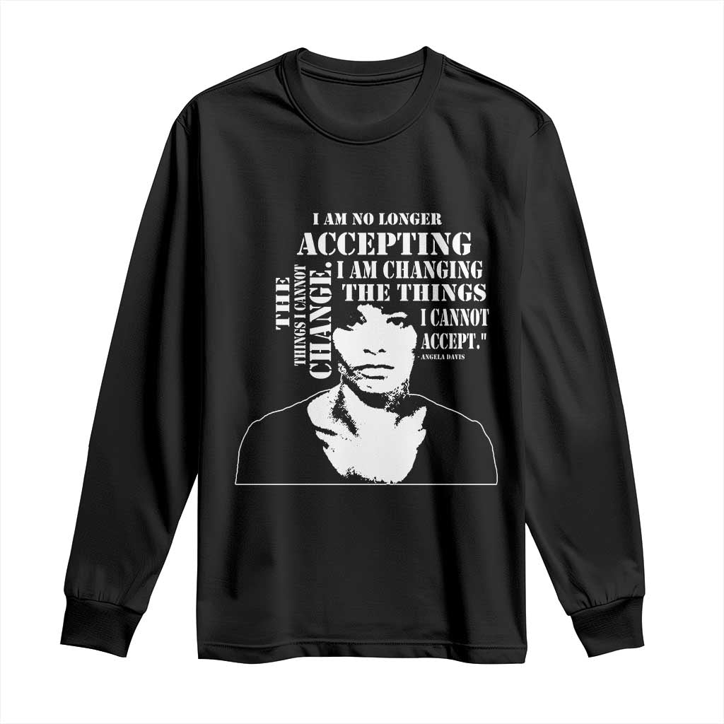 Angela Davis Long Sleeve Shirt I Am No Longer Accepting The Things I Cannot Change Black History Month