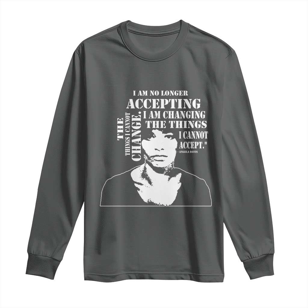 Angela Davis Long Sleeve Shirt I Am No Longer Accepting The Things I Cannot Change Black History Month
