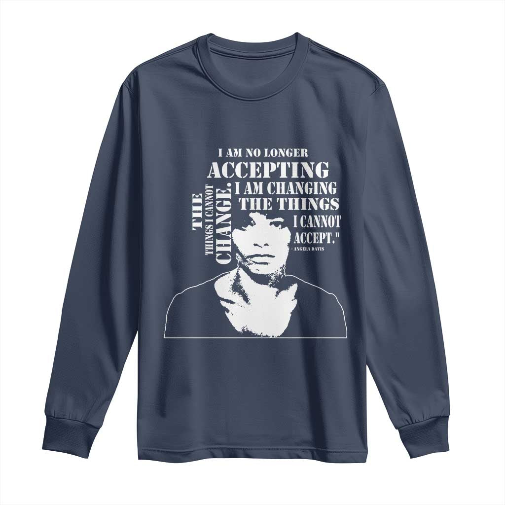 Angela Davis Long Sleeve Shirt I Am No Longer Accepting The Things I Cannot Change Black History Month