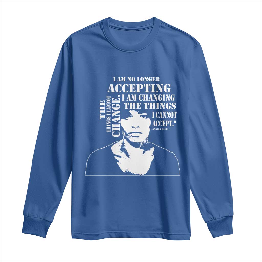 Angela Davis Long Sleeve Shirt I Am No Longer Accepting The Things I Cannot Change Black History Month