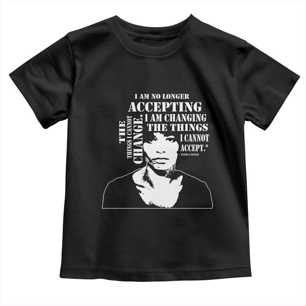 Angela Davis Toddler T Shirt I Am No Longer Accepting The Things I Cannot Change Black History Month