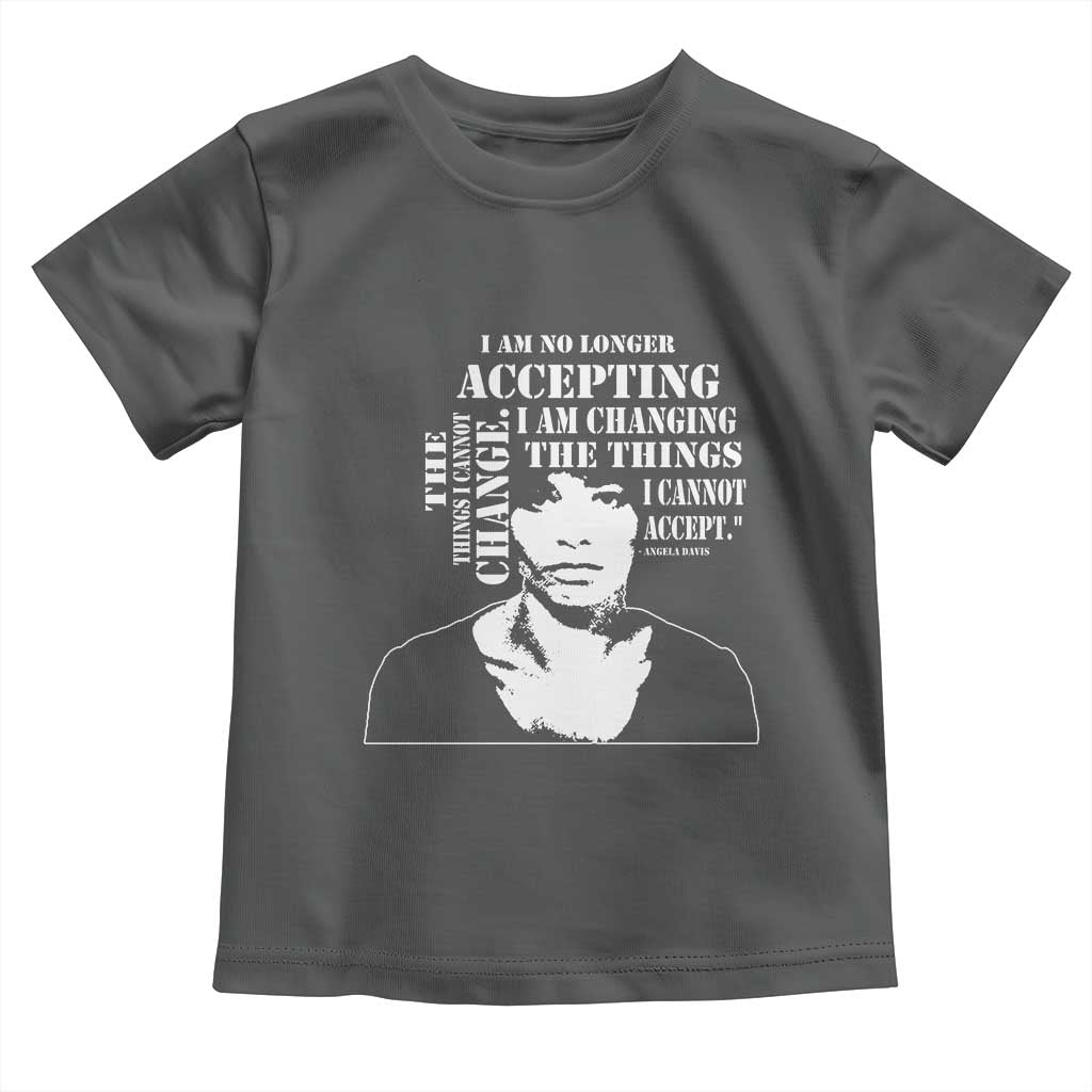 Angela Davis Toddler T Shirt I Am No Longer Accepting The Things I Cannot Change Black History Month