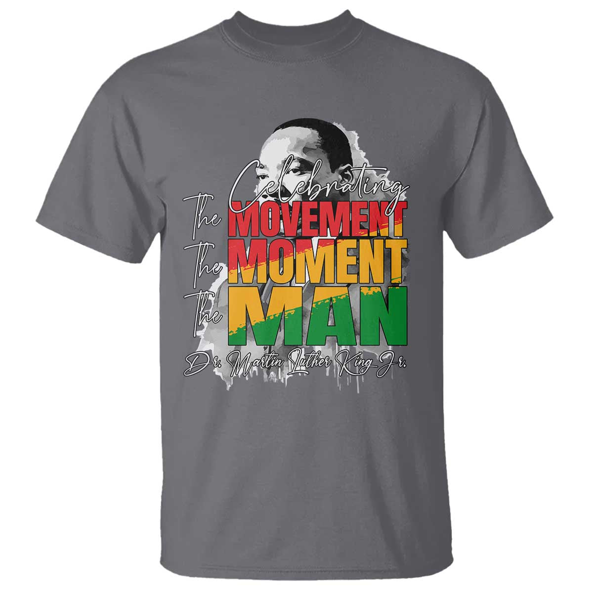 Martin Luther King Jr T Shirt Celebrating The Movement Moment The Man