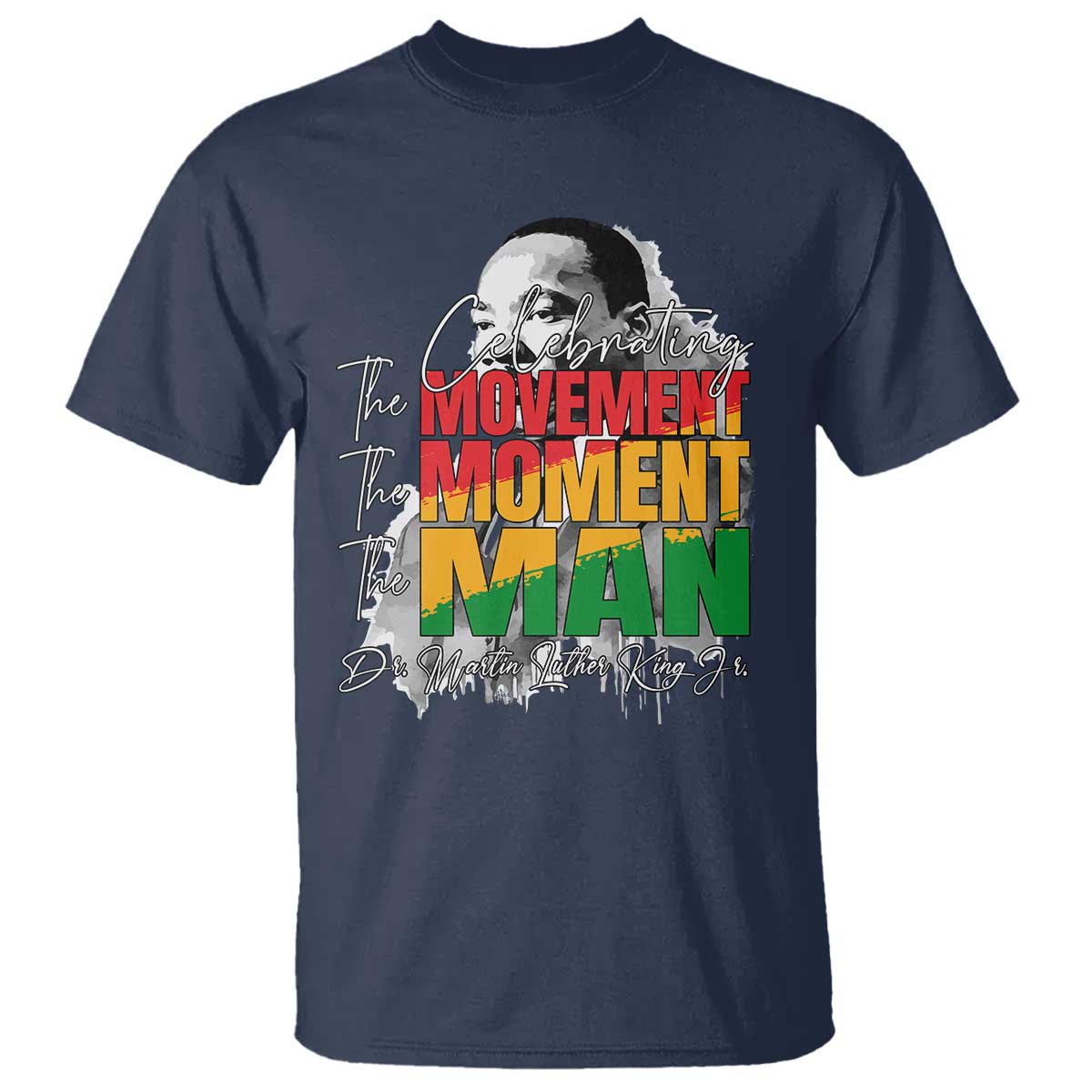 Martin Luther King Jr T Shirt Celebrating The Movement Moment The Man