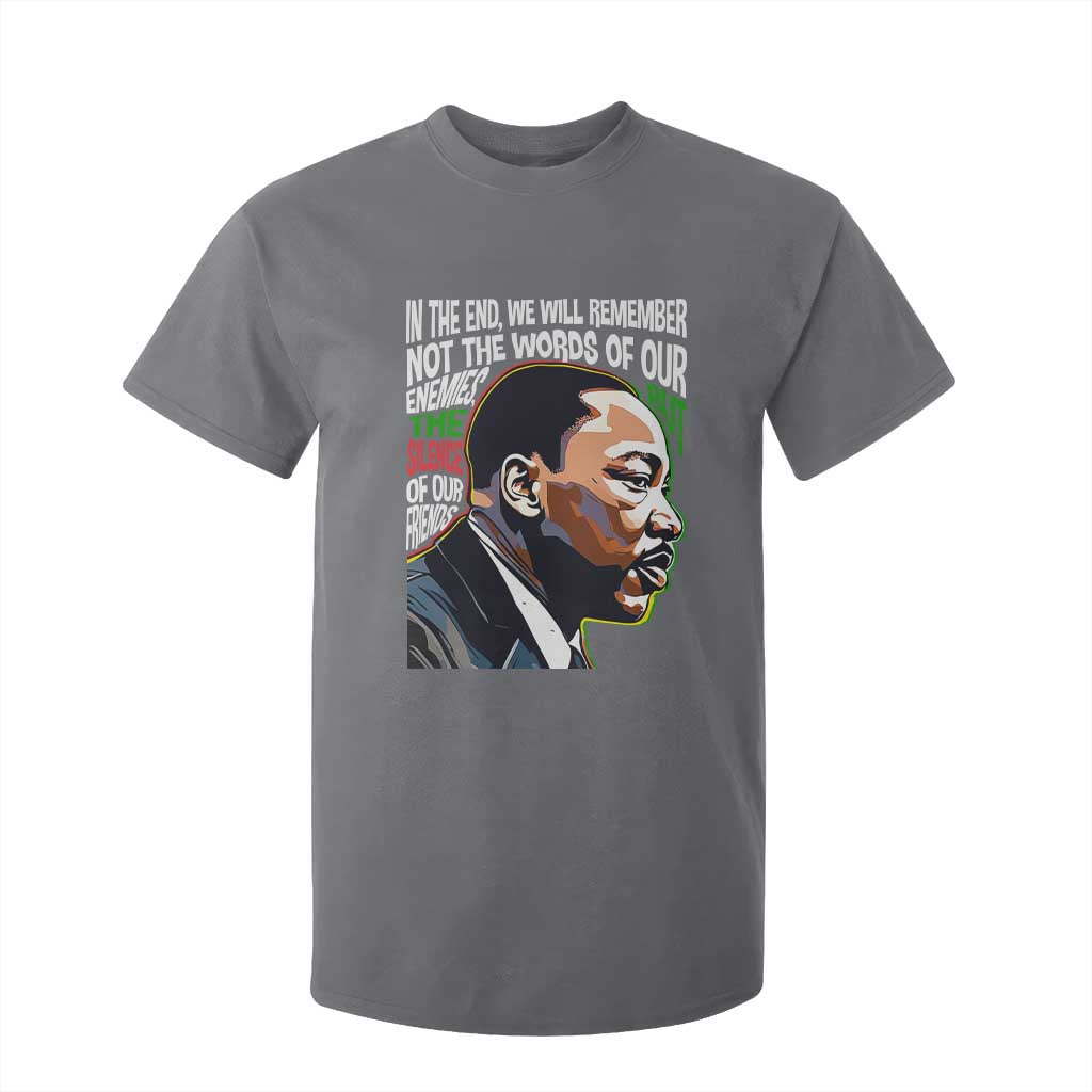 In The End We Will Remember Not The Words Of Our Enemies T Shirt For Kid Martin Luther King Black History Month