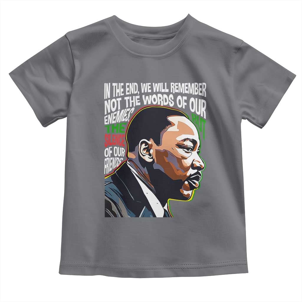 In The End We Will Remember Not The Words Of Our Enemies Toddler T Shirt Martin Luther King Black History Month