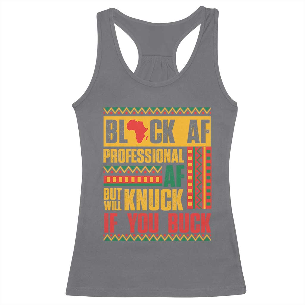 Funny Black AF Professional AF But Will Knuck If You Buck Racerback Tank Top Proud African American Month