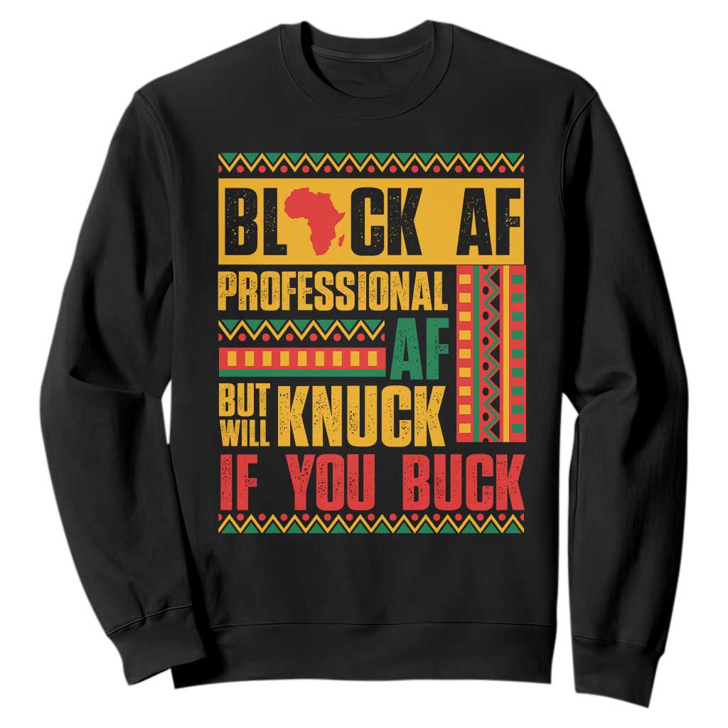 Funny Black AF Professional AF But Will Knuck If You Buck Sweatshirt Proud African American Month