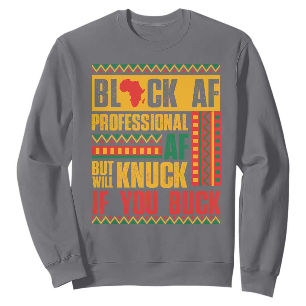 Funny Black AF Professional AF But Will Knuck If You Buck Sweatshirt Proud African American Month