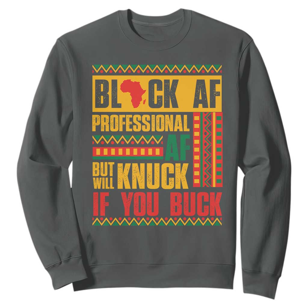 Funny Black AF Professional AF But Will Knuck If You Buck Sweatshirt Proud African American Month