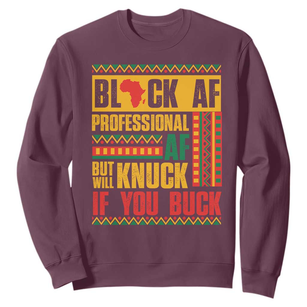 Funny Black AF Professional AF But Will Knuck If You Buck Sweatshirt Proud African American Month