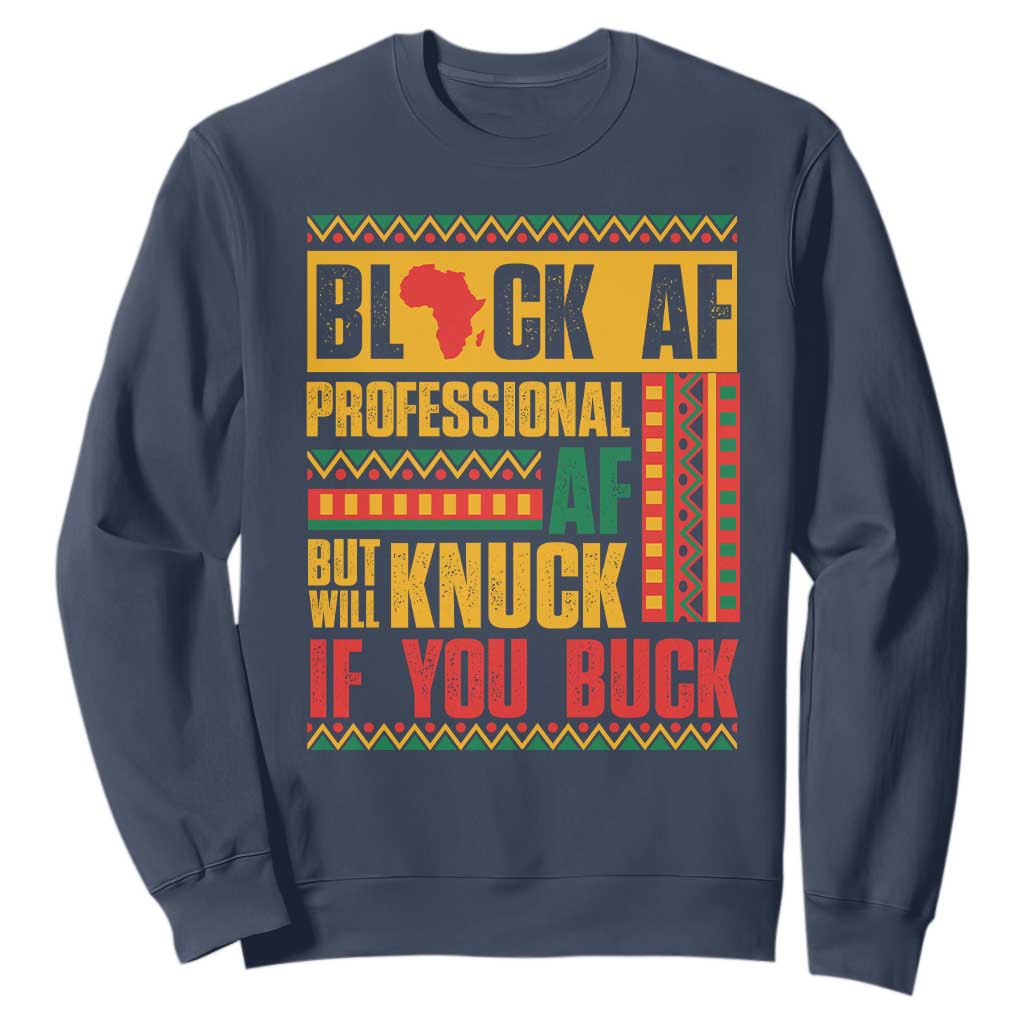 Funny Black AF Professional AF But Will Knuck If You Buck Sweatshirt Proud African American Month