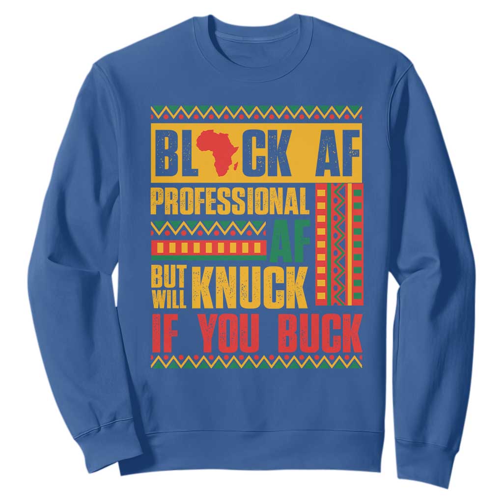 Funny Black AF Professional AF But Will Knuck If You Buck Sweatshirt Proud African American Month