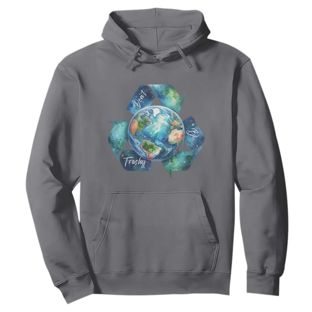 Earth Day Dont Be Trashy Hoodie Environmental Awareness Gift