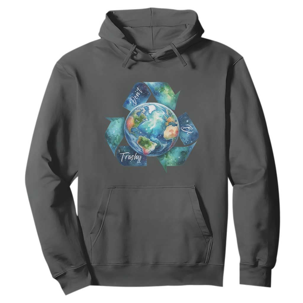 Earth Day Dont Be Trashy Hoodie Environmental Awareness Gift