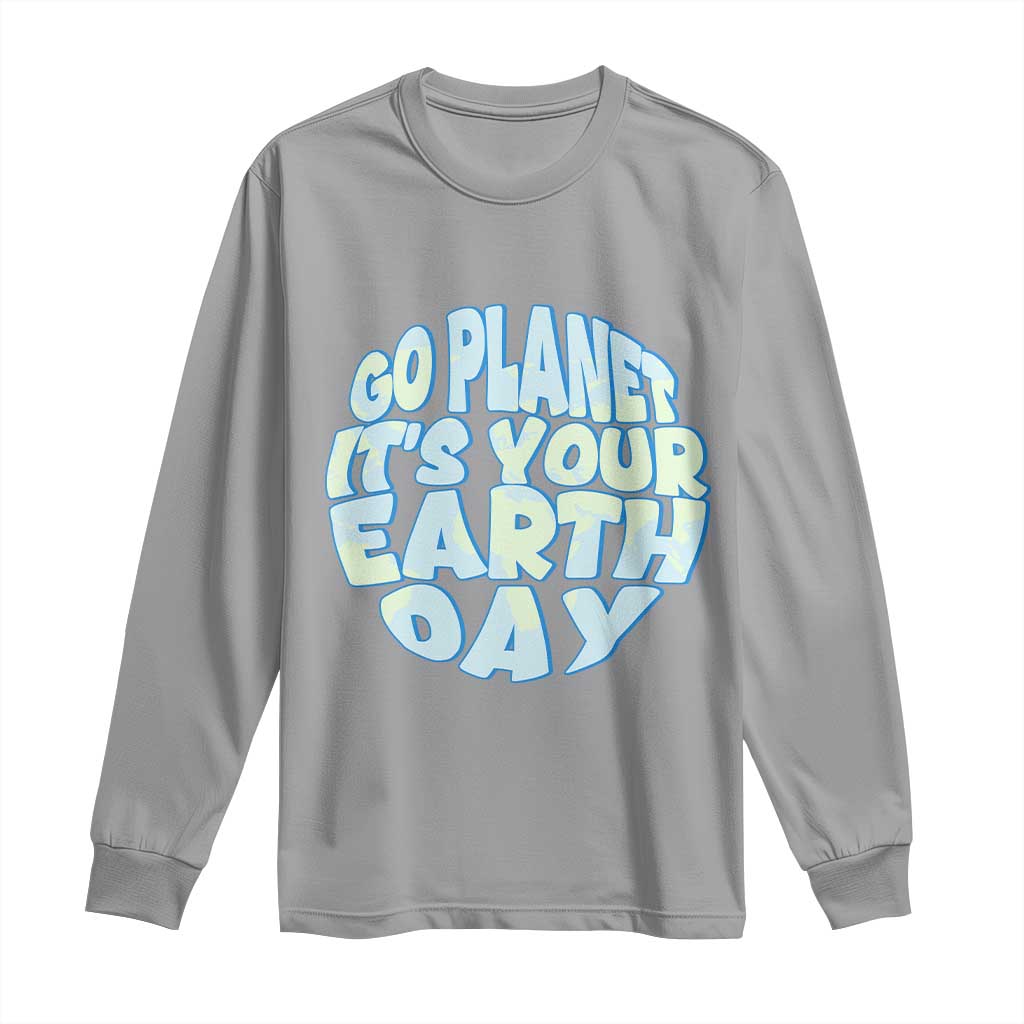 Go Planet It Is Your Earth Day Long Sleeve Shirt Environmental Activism