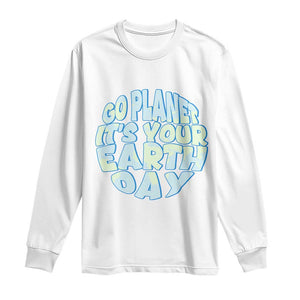 Go Planet It Is Your Earth Day Long Sleeve Shirt Environmental Activism