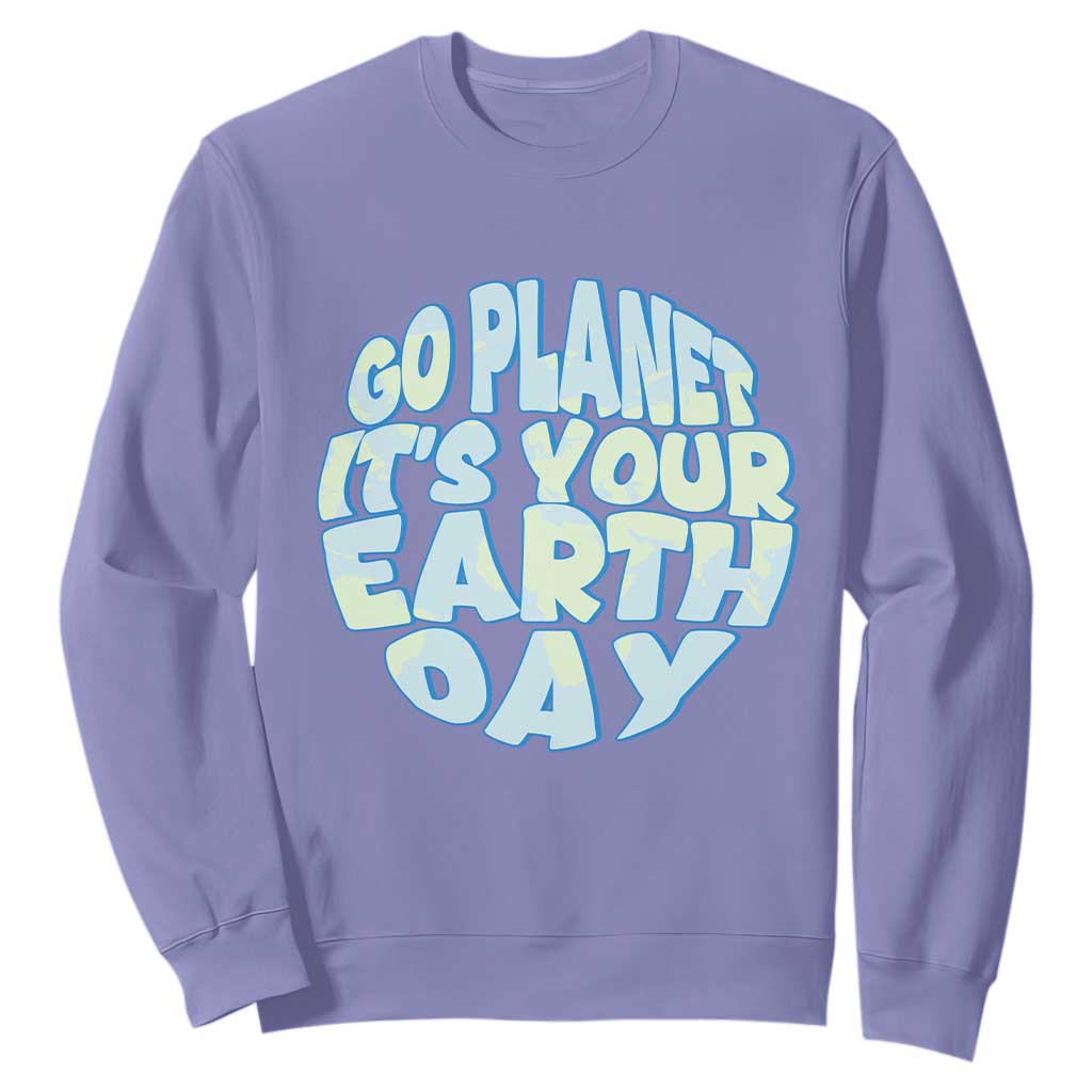 Go Planet It Is Your Earth Day Sweatshirt Environmental Activism
