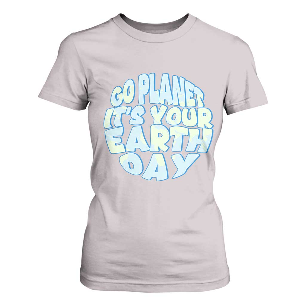 Go Planet It Is Your Earth Day T Shirt For Women Environmental Activism