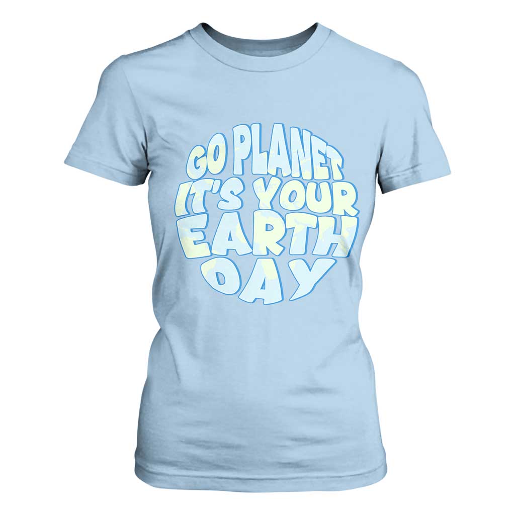 Go Planet It Is Your Earth Day T Shirt For Women Environmental Activism