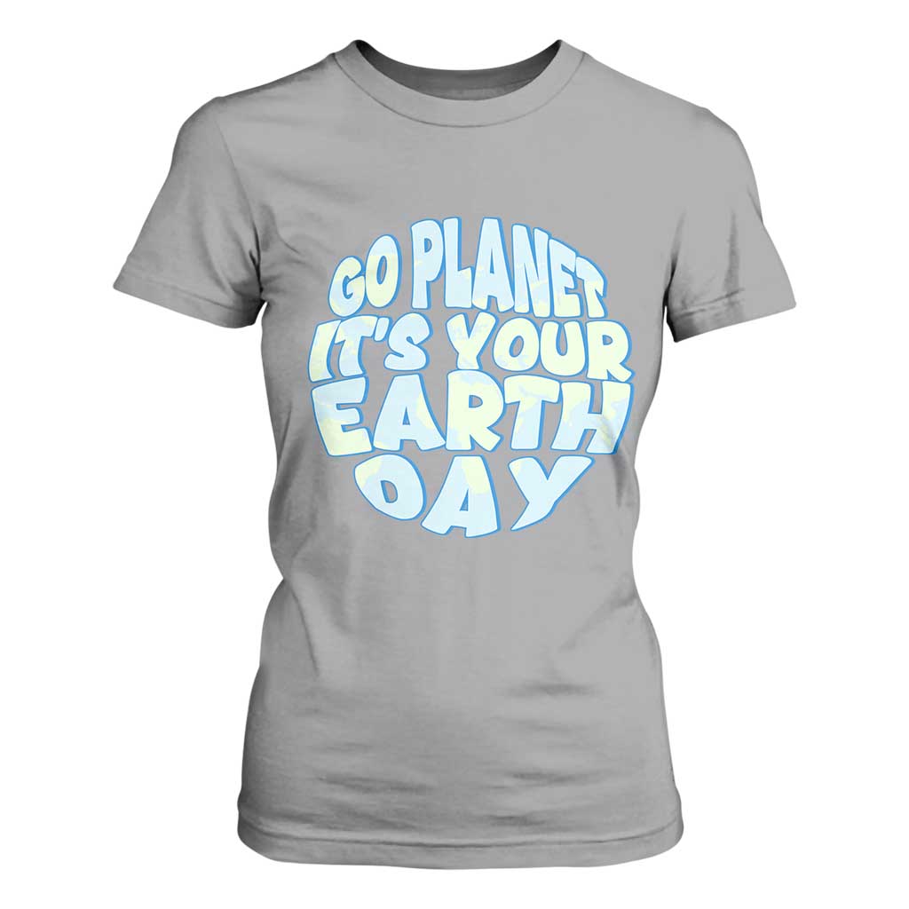 Go Planet It Is Your Earth Day T Shirt For Women Environmental Activism
