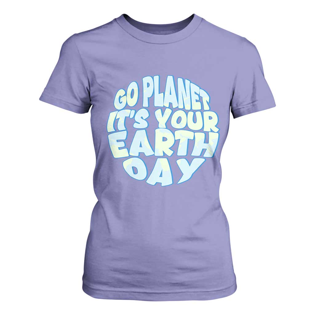 Go Planet It Is Your Earth Day T Shirt For Women Environmental Activism