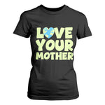Love Your Mother Earth Day T Shirt For Women Nature Lover Gift