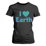 Earth Day Environmental Activism T Shirt For Women I Love Earth