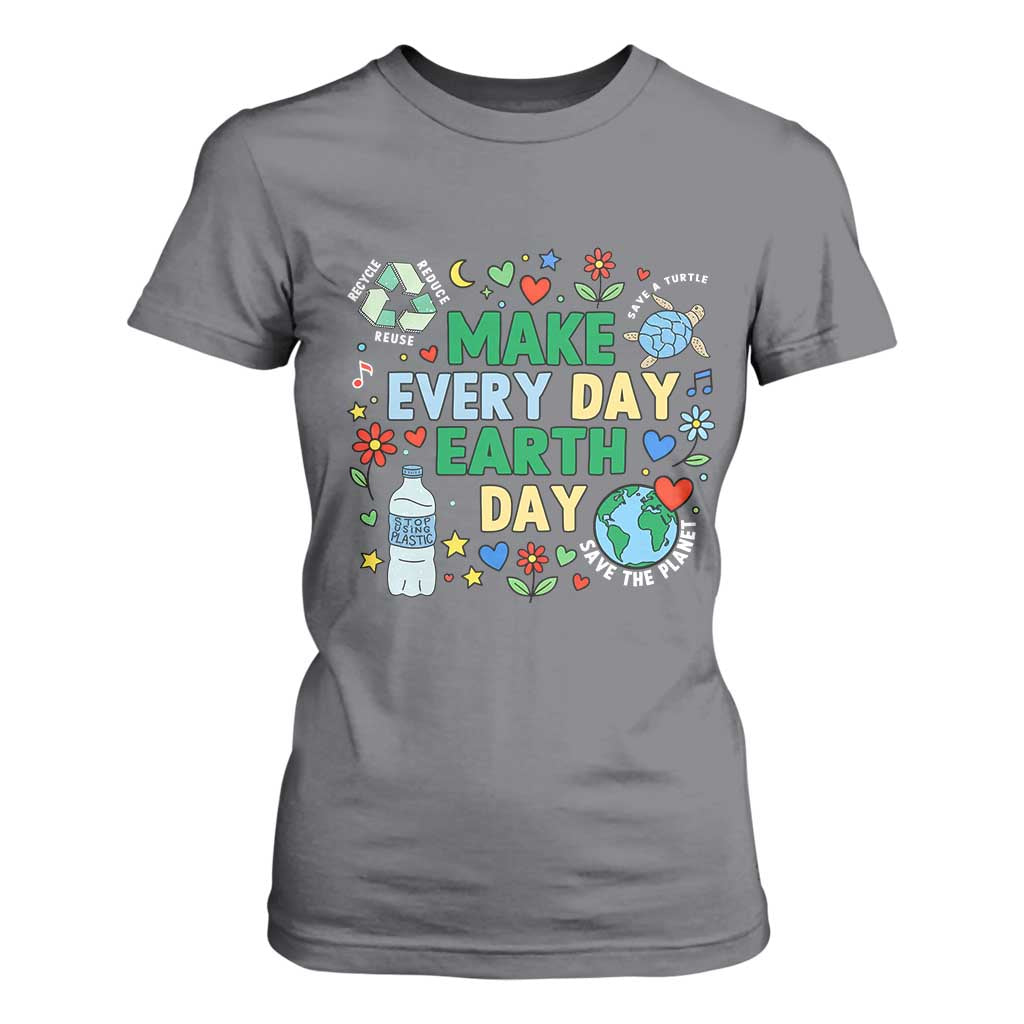Make Every Day Earth Day Student Gift T Shirt For Women Environmental Awareness