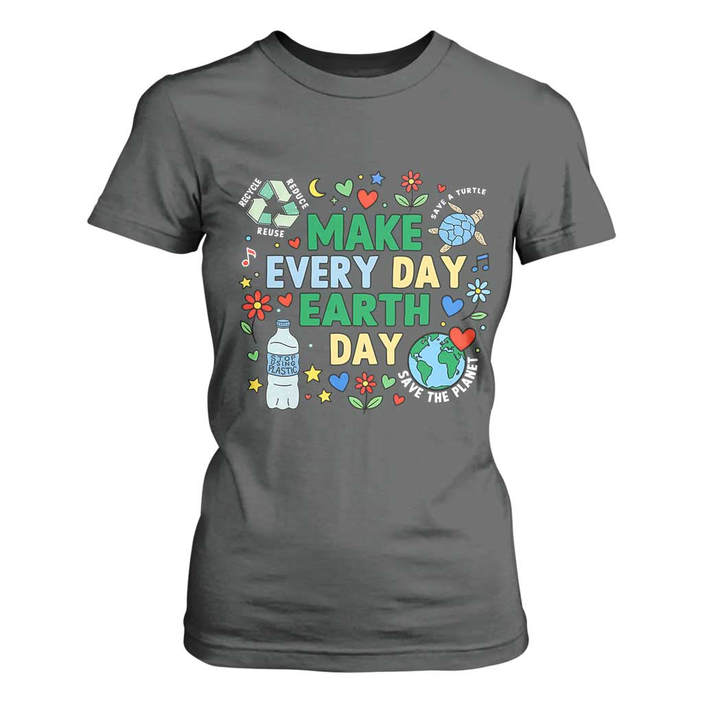 Make Every Day Earth Day Student Gift T Shirt For Women Environmental Awareness