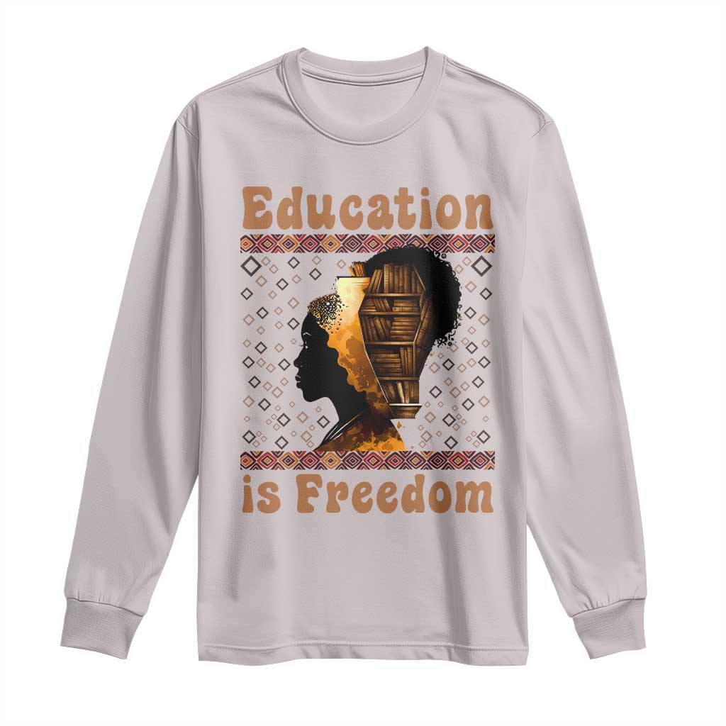 Education Is Freedom Long Sleeve Shirt Black History Women Teacher Gift - African Pride